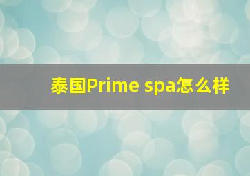 泰国Prime spa怎么样